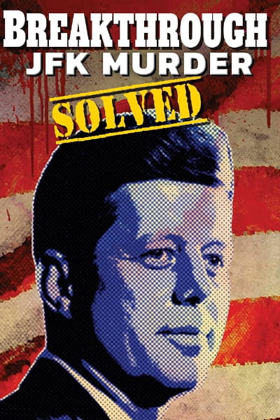 Breakthrough: JFK Murder Solved the New Documentary by John Hankey